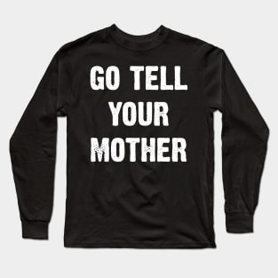 Go Tell Your Mother Long Sleeve T-Shirt